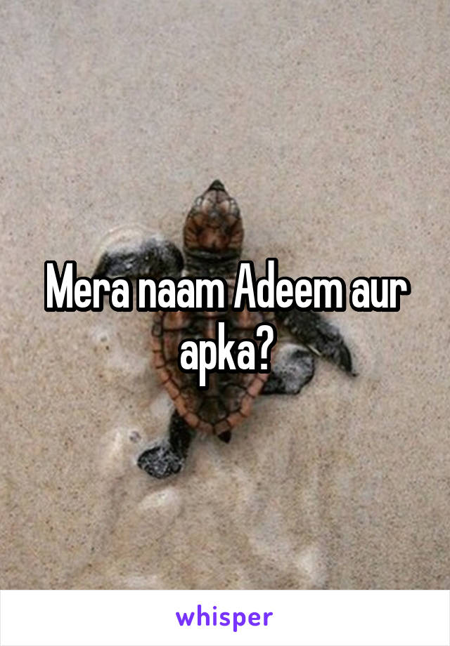 Mera naam Adeem aur apka?