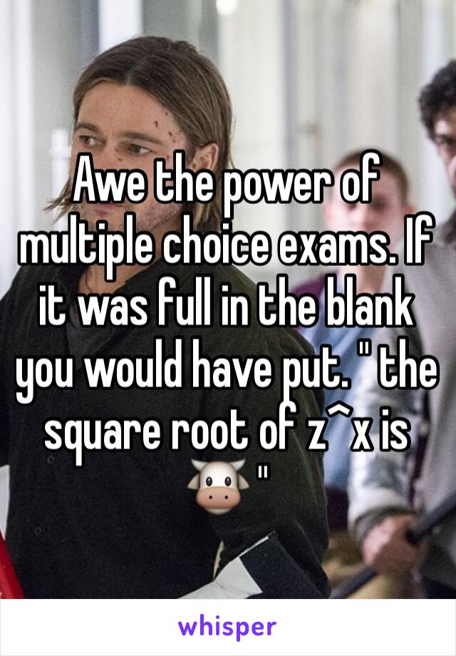 Awe the power of multiple choice exams. If it was full in the blank you would have put. " the square root of z^x is 🐮 "