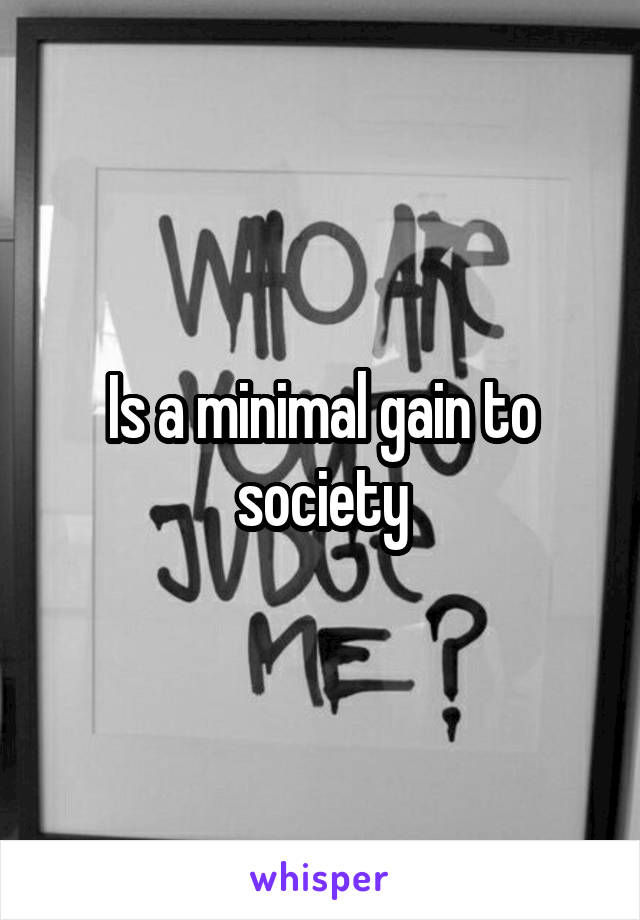 Is a minimal gain to society
