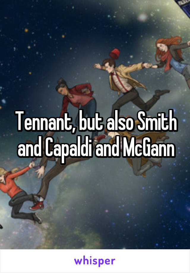 Tennant, but also Smith and Capaldi and McGann