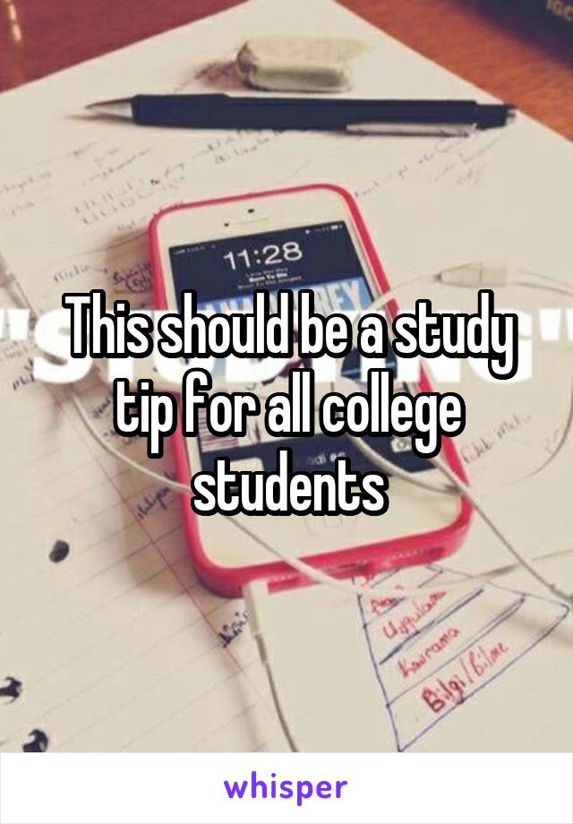This should be a study tip for all college students