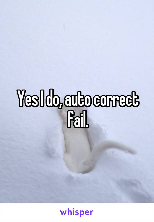 Yes I do, auto correct fail.