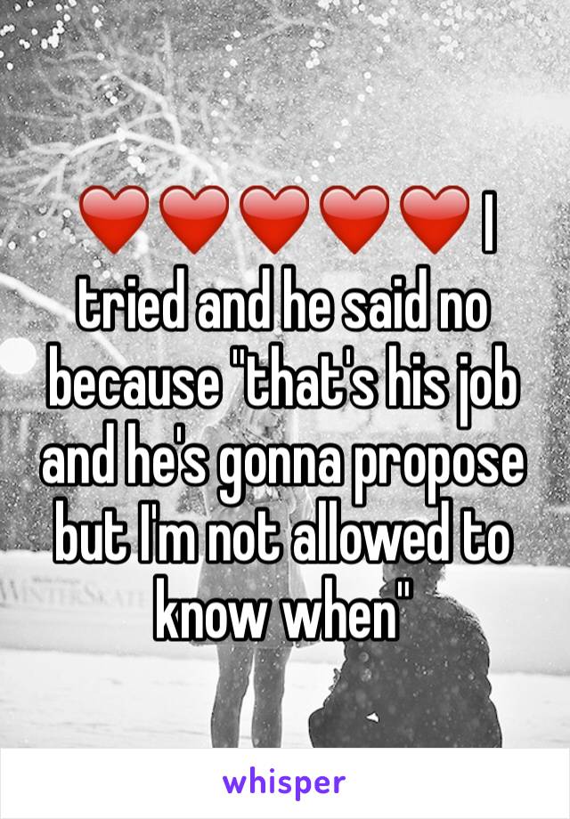 ❤️❤️❤️❤️❤️ I tried and he said no because "that's his job and he's gonna propose but I'm not allowed to know when"