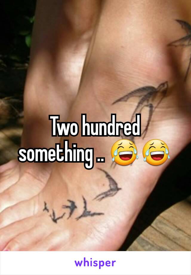 Two hundred something .. 😂😂