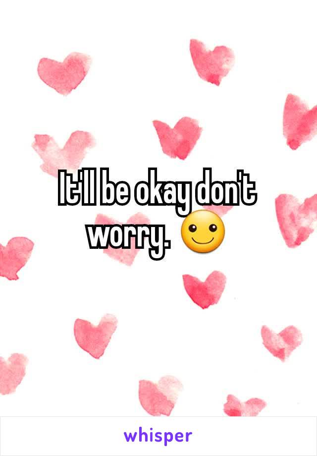 It'll be okay don't worry. ☺