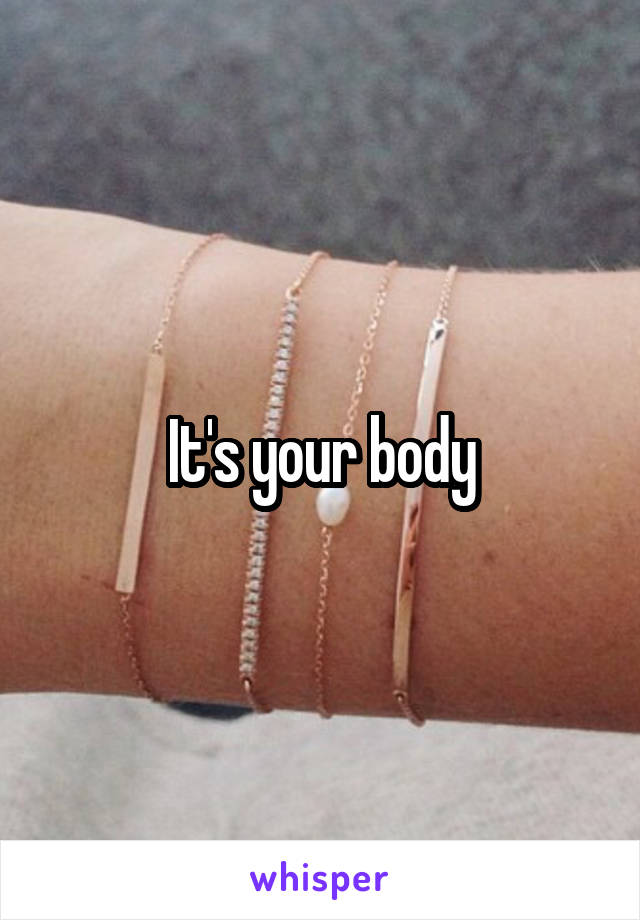 It's your body