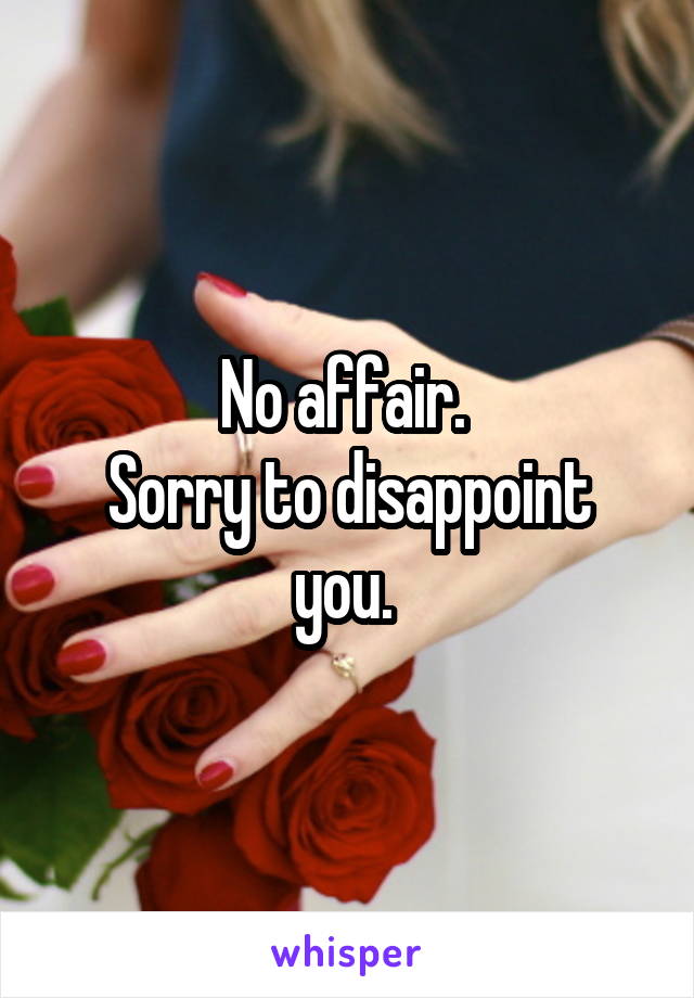 No affair. 
Sorry to disappoint you. 