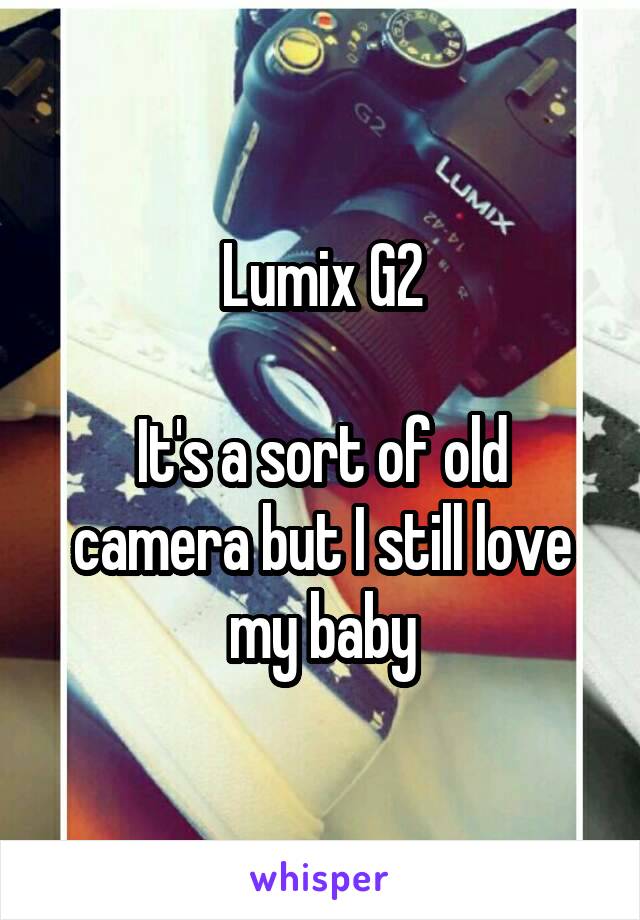 Lumix G2

It's a sort of old camera but I still love my baby