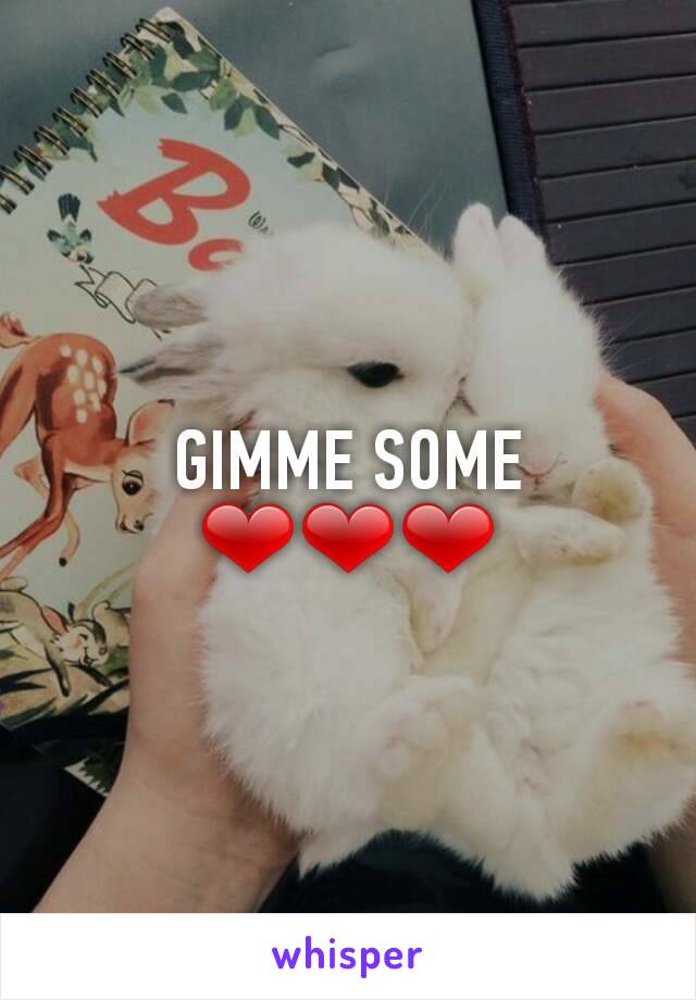 GIMME SOME
❤❤❤