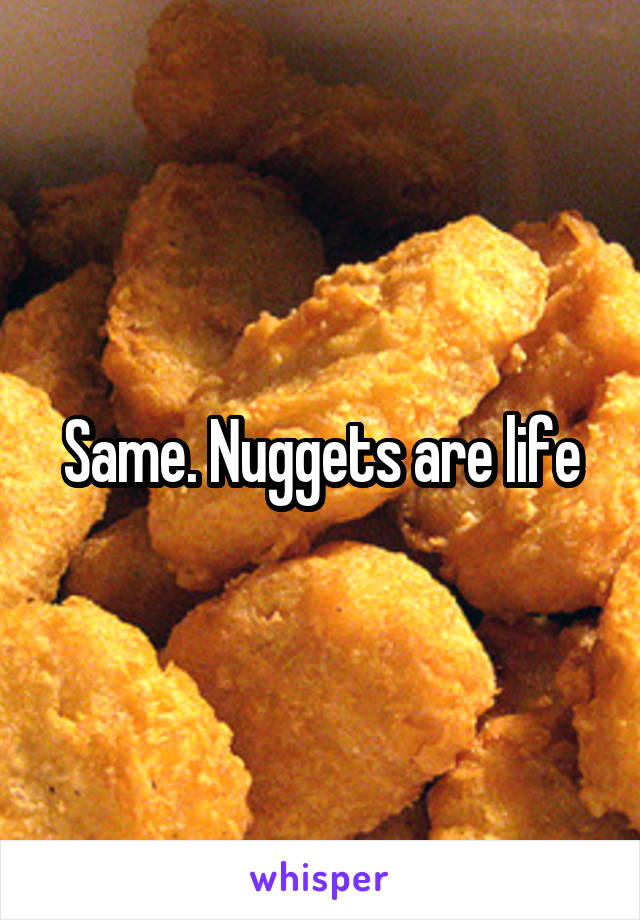 Same. Nuggets are life
