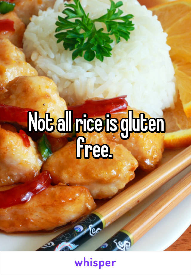 Not all rice is gluten free. 