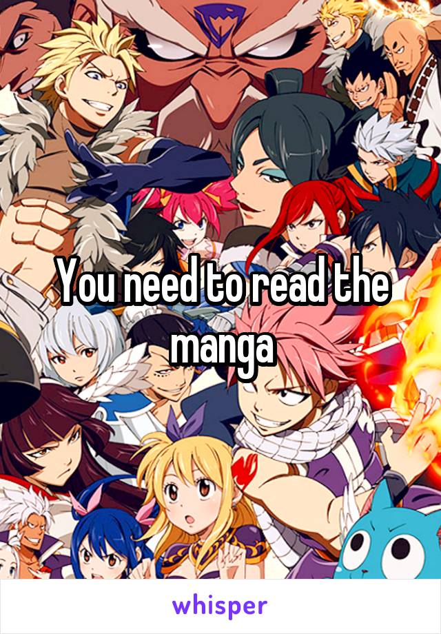 You need to read the manga