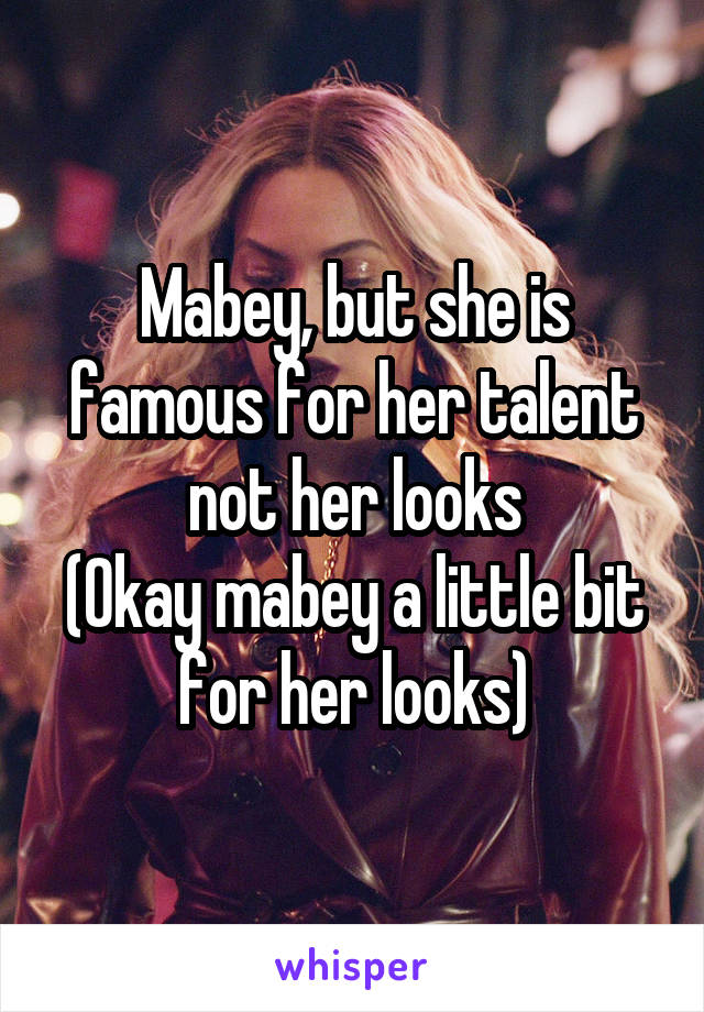 Mabey, but she is famous for her talent not her looks
(Okay mabey a little bit for her looks)