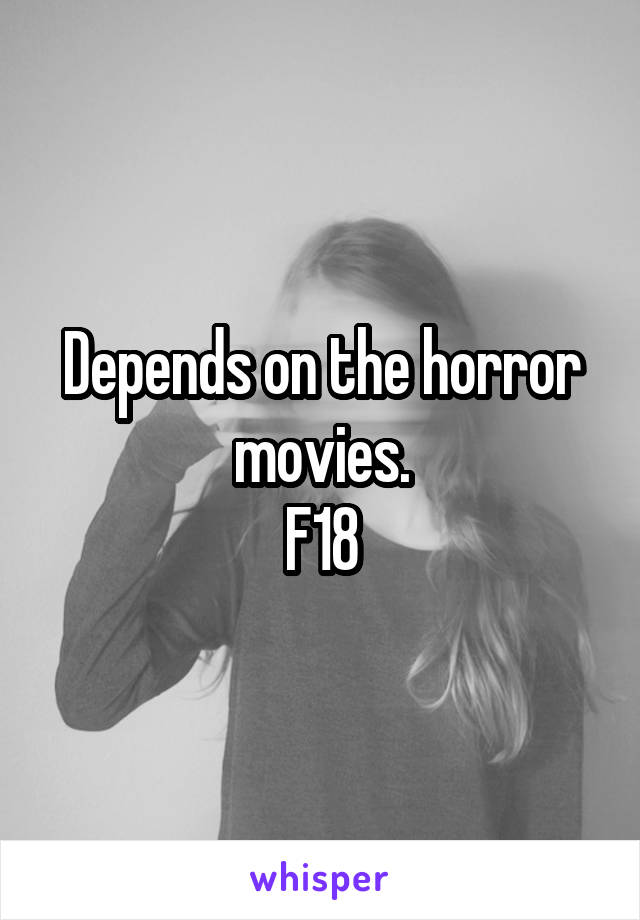 Depends on the horror movies.
F18