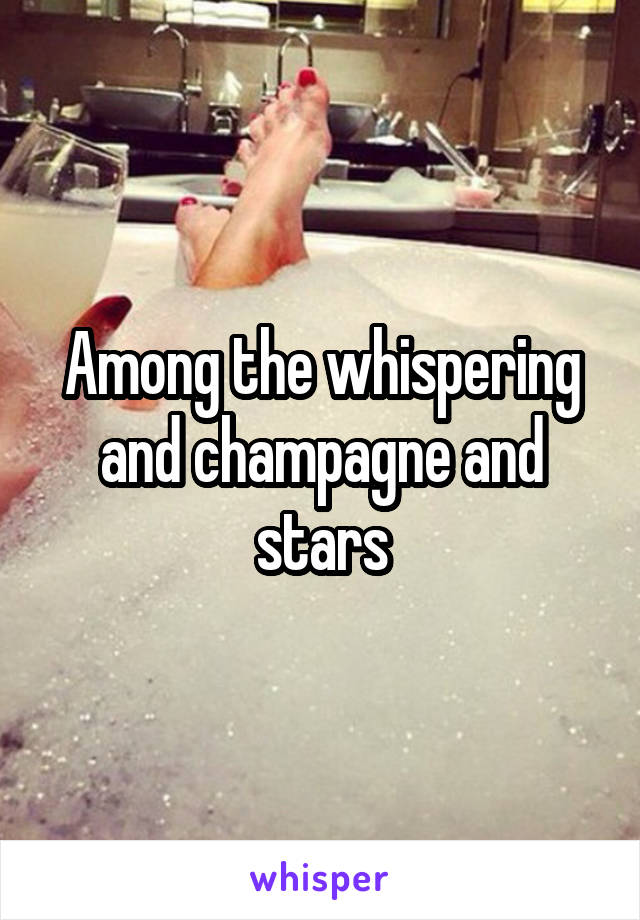 Among the whispering and champagne and stars