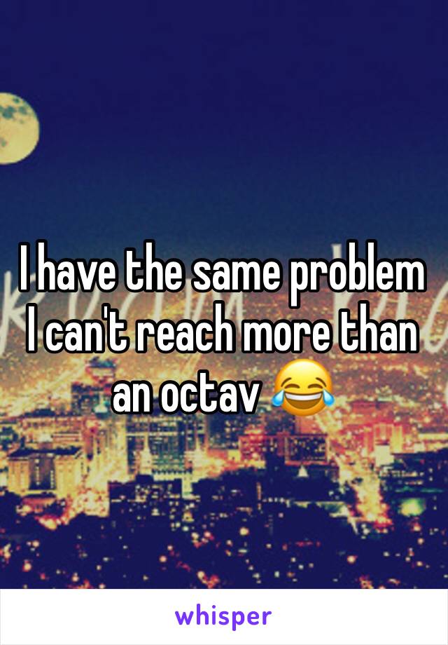 I have the same problem I can't reach more than an octav 😂