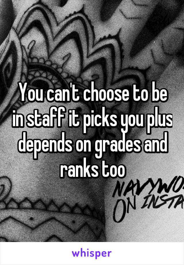 You can't choose to be in staff it picks you plus depends on grades and ranks too