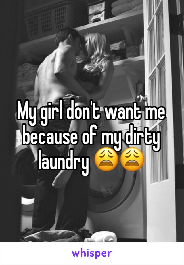 My girl don't want me because of my dirty laundry 😩😩