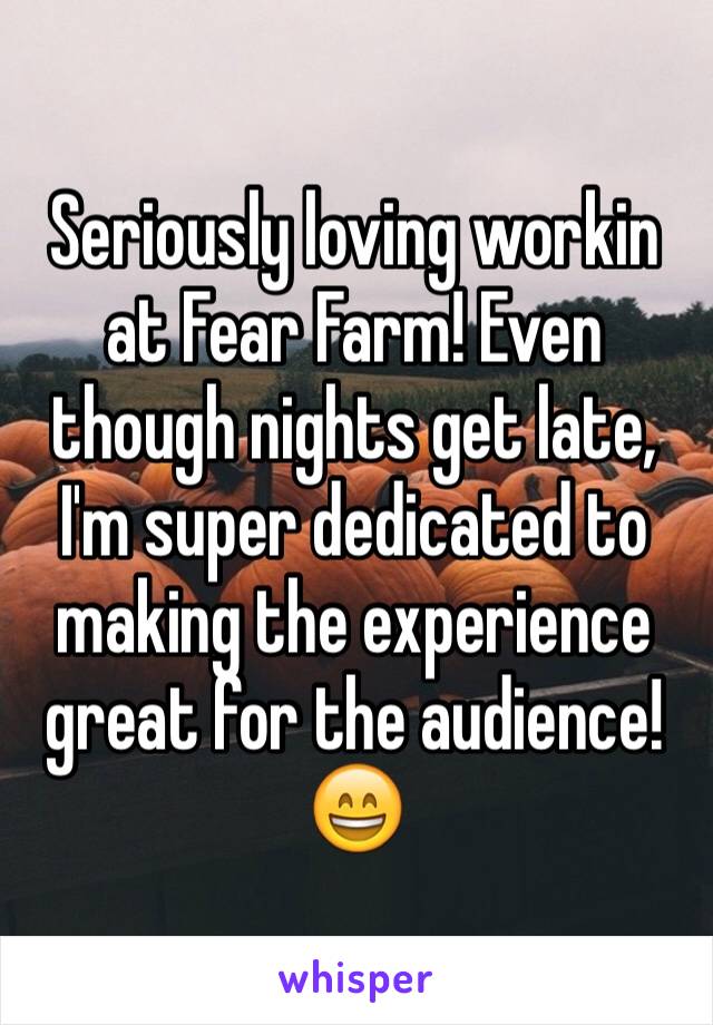Seriously loving workin at Fear Farm! Even though nights get late, I'm super dedicated to making the experience great for the audience! 😄