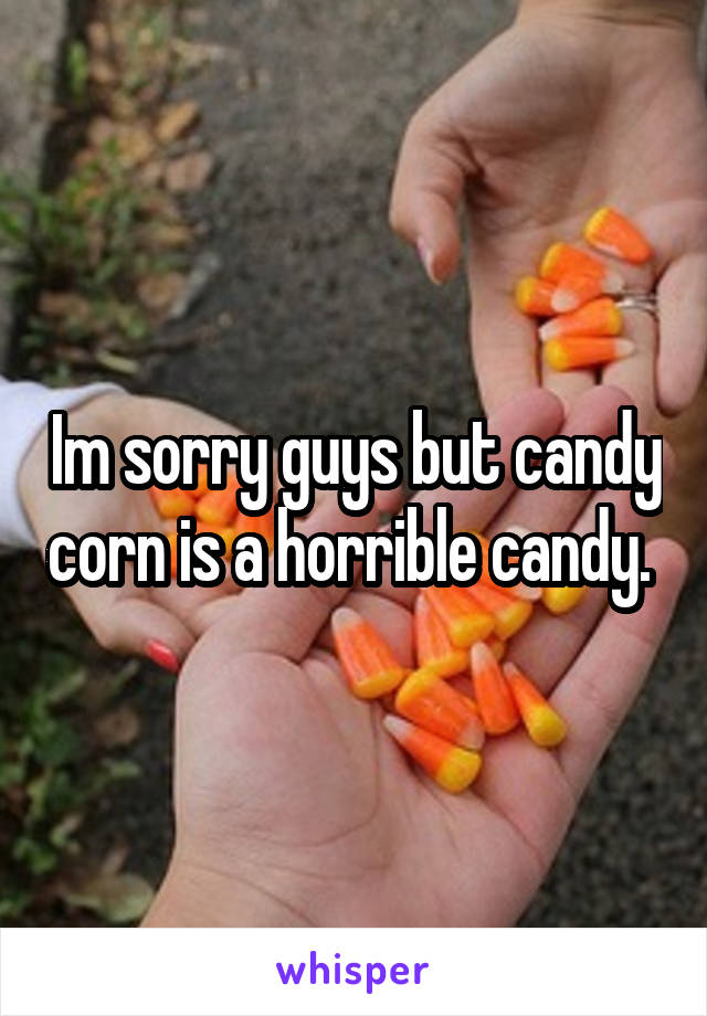 Im sorry guys but candy corn is a horrible candy. 
