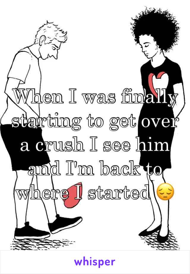 When I was finally starting to get over a crush I see him and I'm back to where I started 😔
