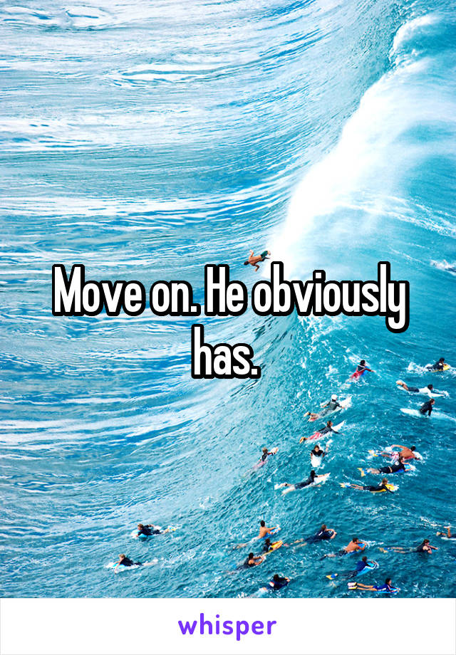 Move on. He obviously has. 