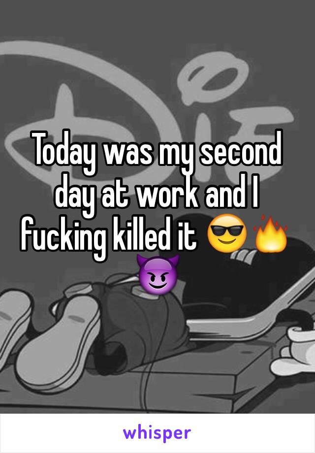 Today was my second day at work and I fucking killed it 😎🔥😈