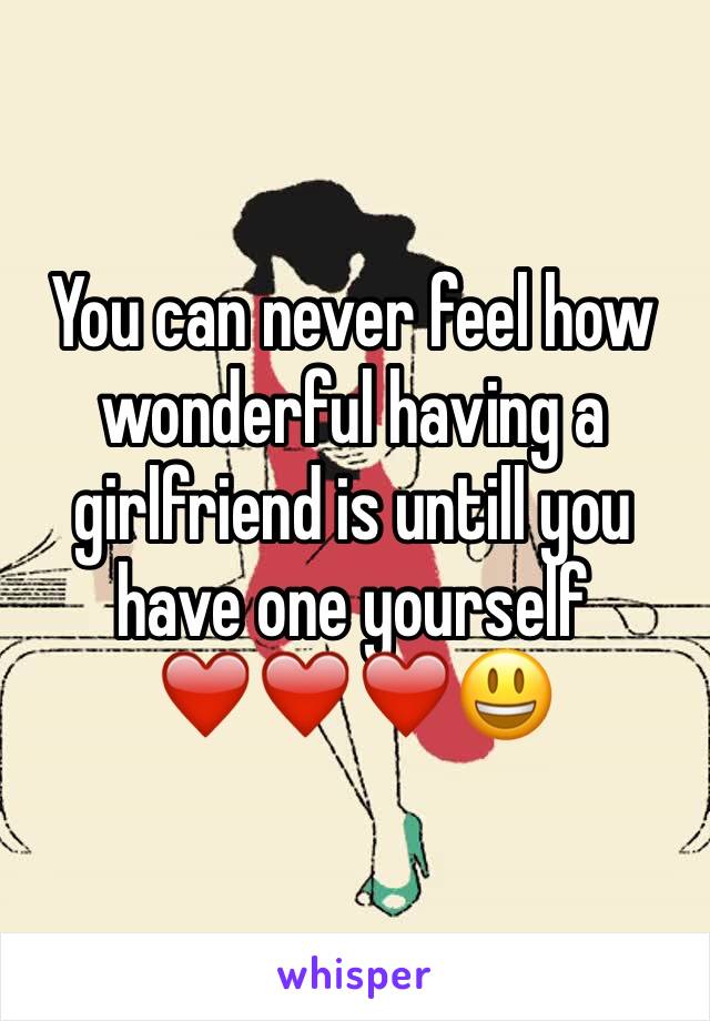 You can never feel how wonderful having a girlfriend is untill you have one yourself
❤️❤️❤️😃
