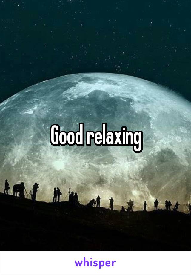 Good relaxing