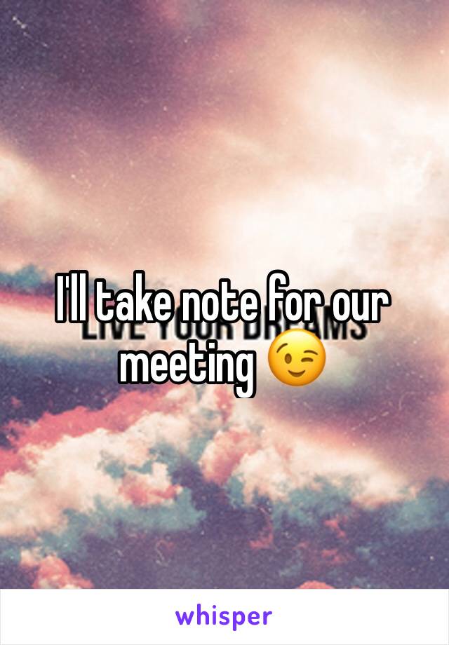 I'll take note for our meeting 😉