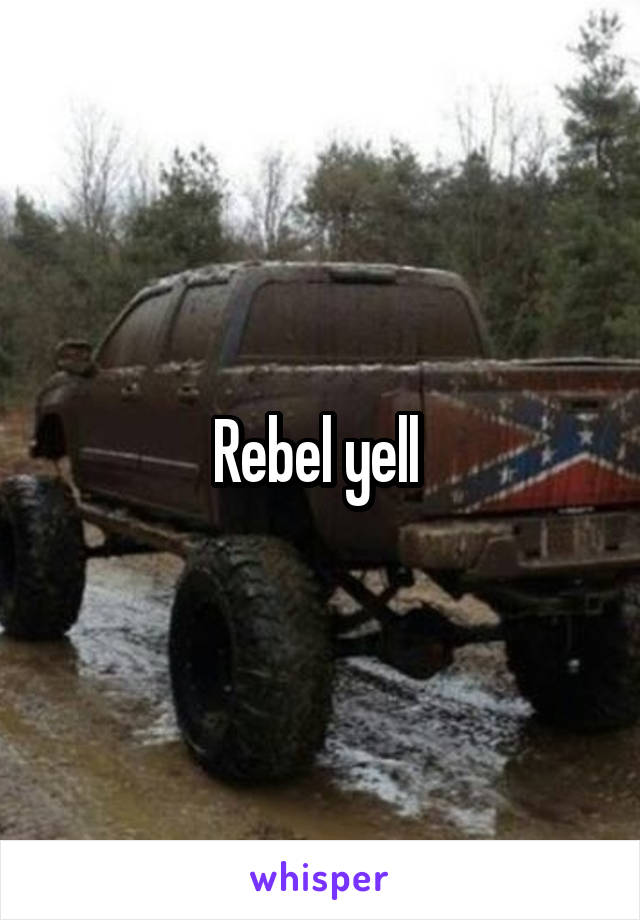 Rebel yell 