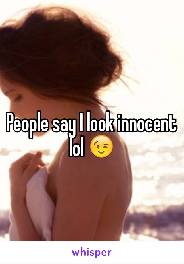 People say I look innocent lol 😉