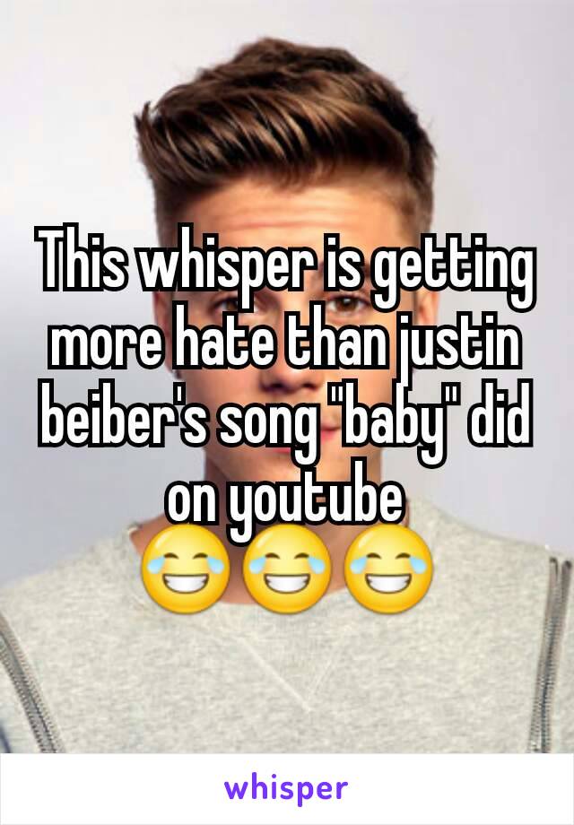 This whisper is getting more hate than justin beiber's song "baby" did on youtube 😂😂😂