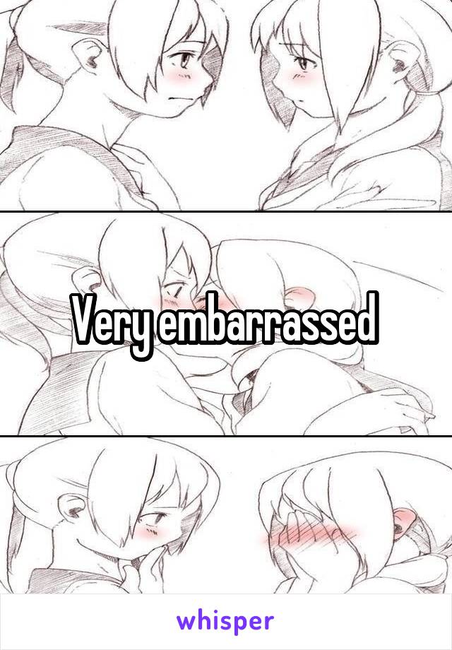 Very embarrassed 