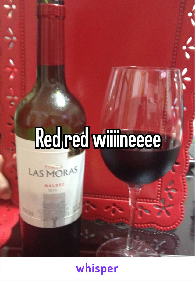 Red red wiiiineeee