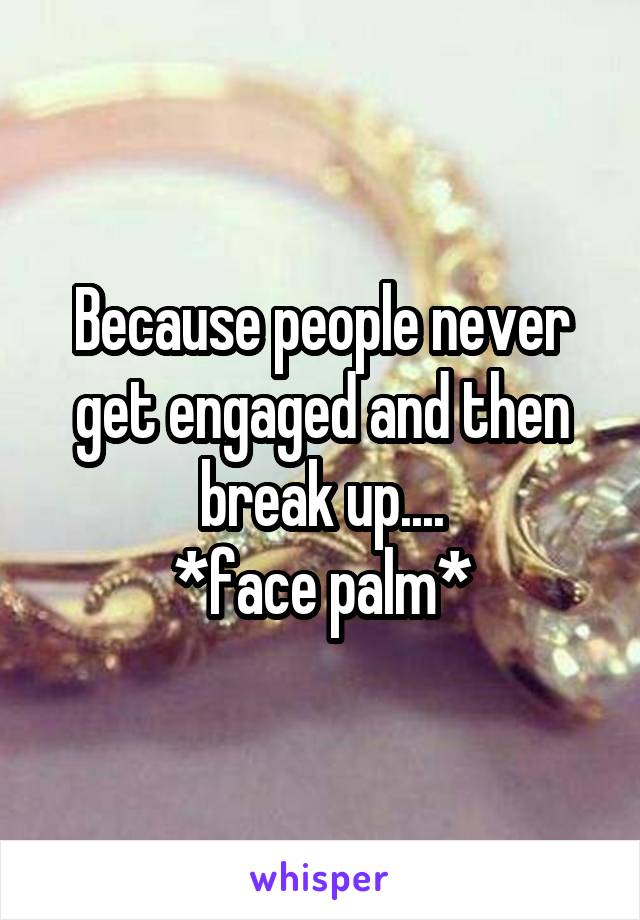 Because people never get engaged and then break up....
*face palm*