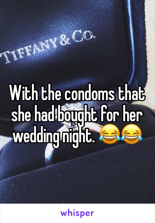 With the condoms that she had bought for her wedding night. 😂😂