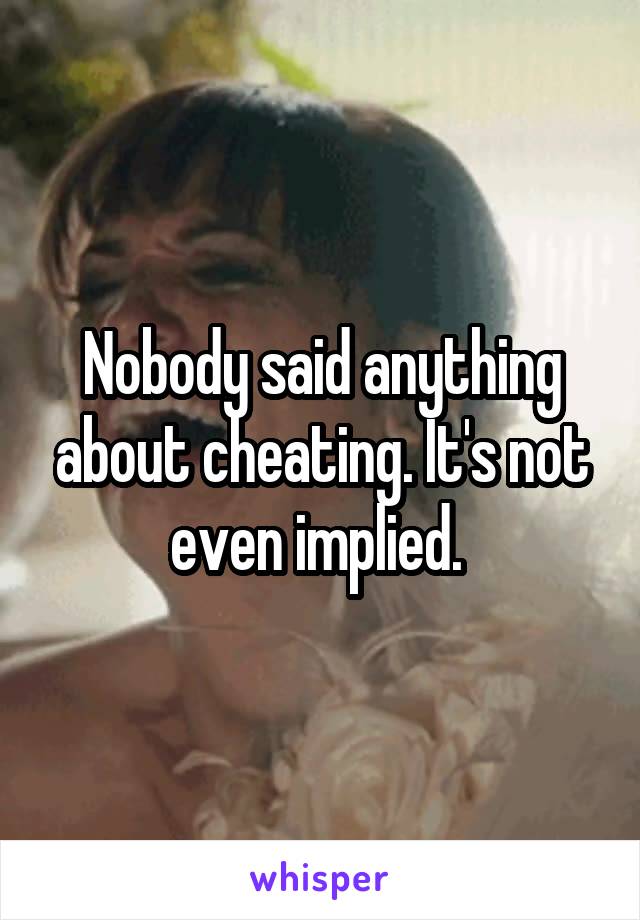 Nobody said anything about cheating. It's not even implied. 