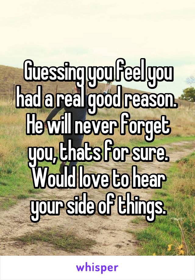 Guessing you feel you had a real good reason. 
He will never forget you, thats for sure.
Would love to hear your side of things.