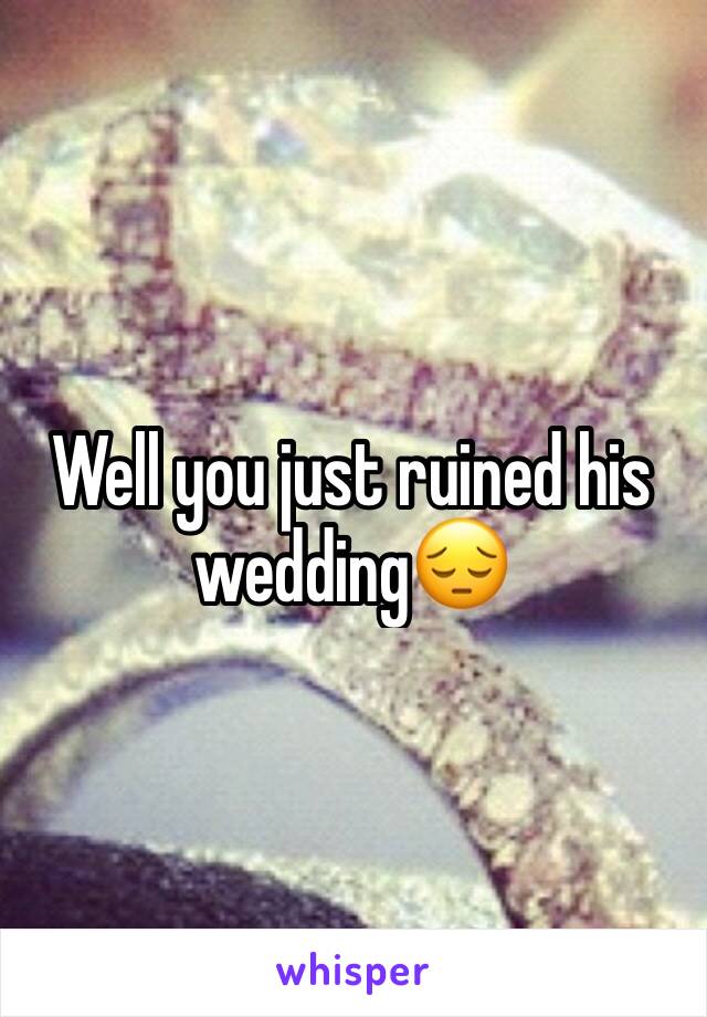 Well you just ruined his wedding😔