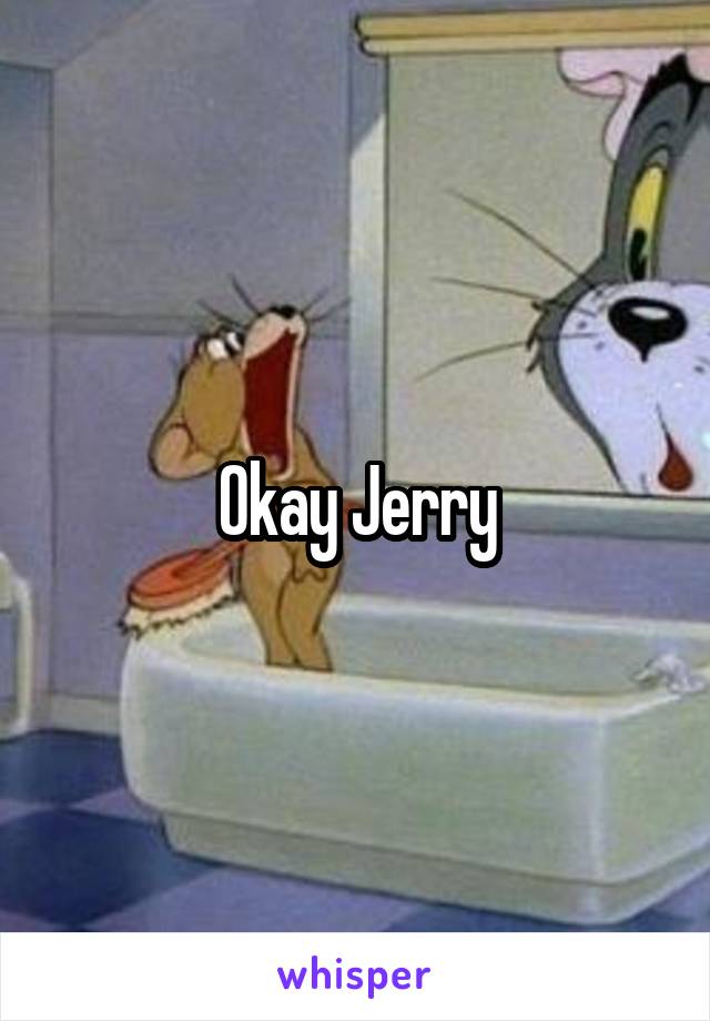 Okay Jerry