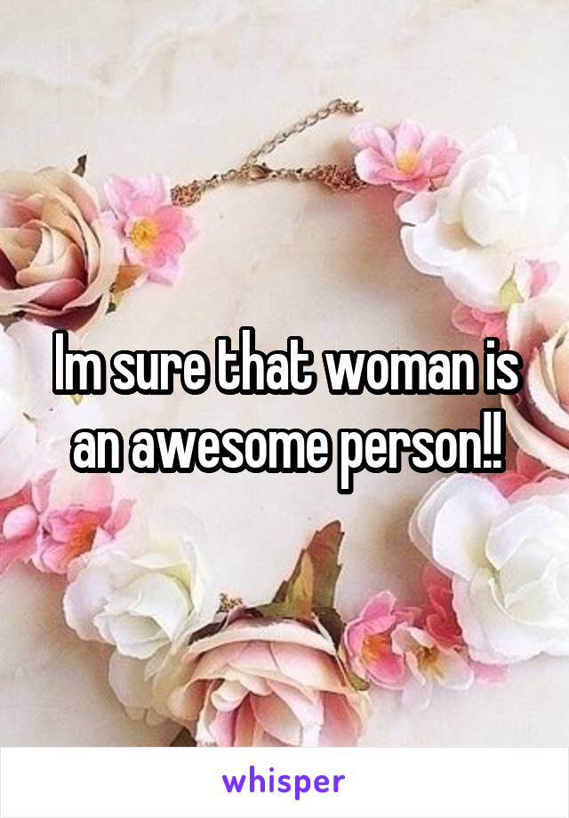 Im sure that woman is an awesome person!!
