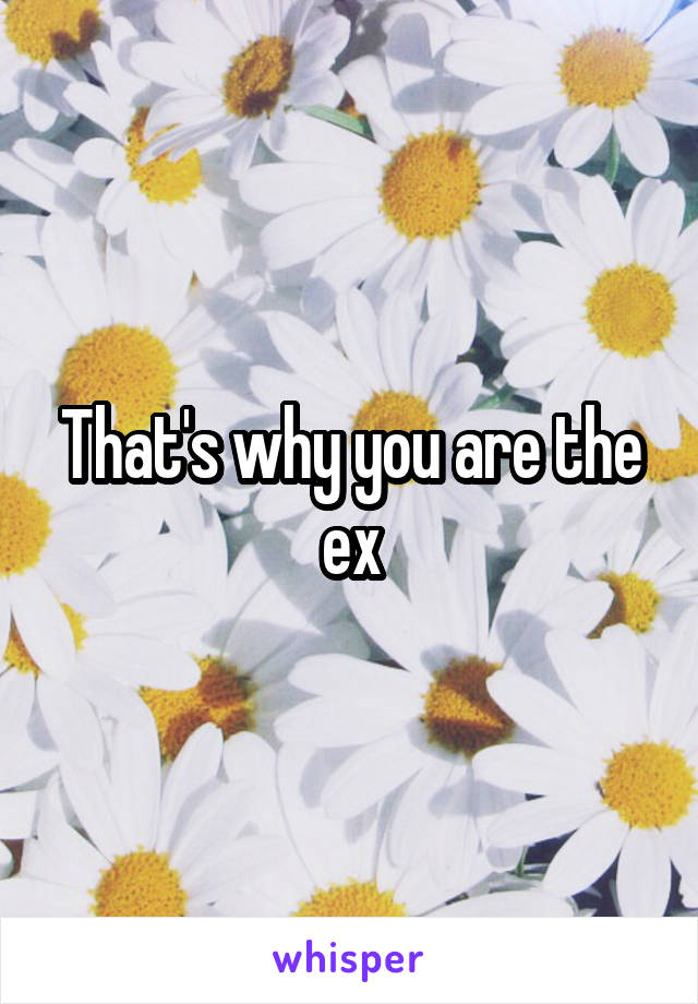 That's why you are the ex