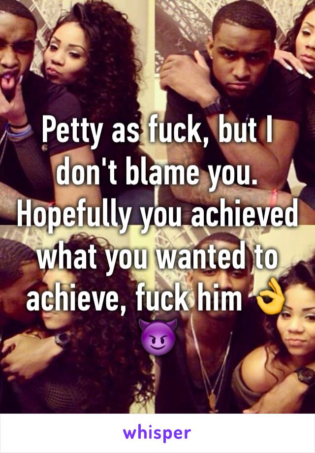 Petty as fuck, but I don't blame you. Hopefully you achieved what you wanted to achieve, fuck him 👌😈