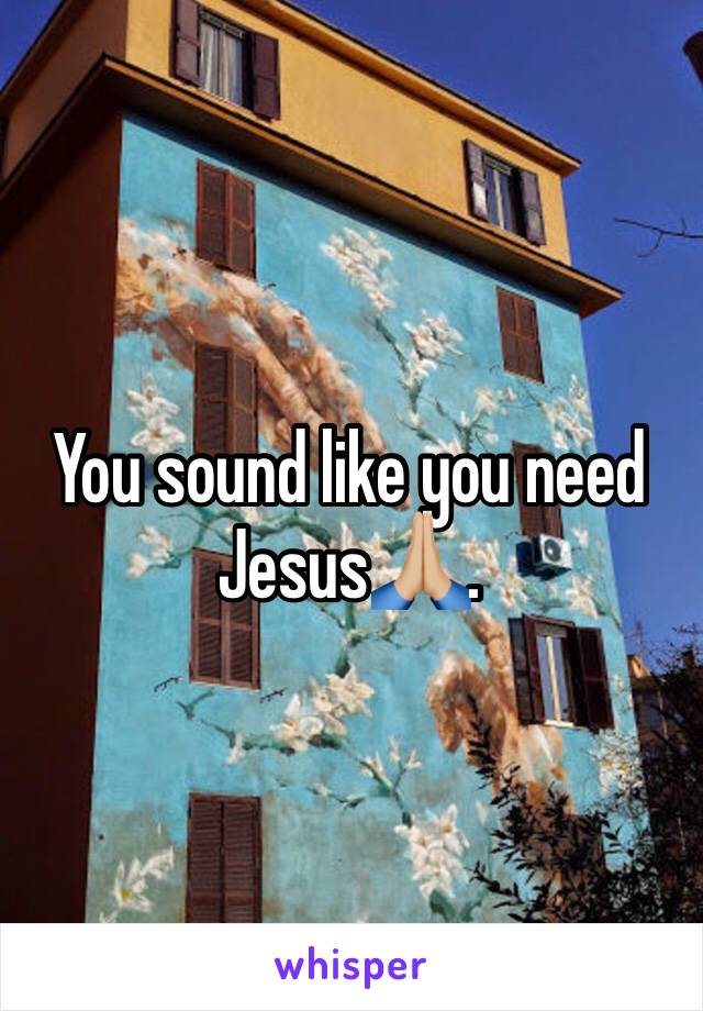 You sound like you need Jesus🙏🏼.