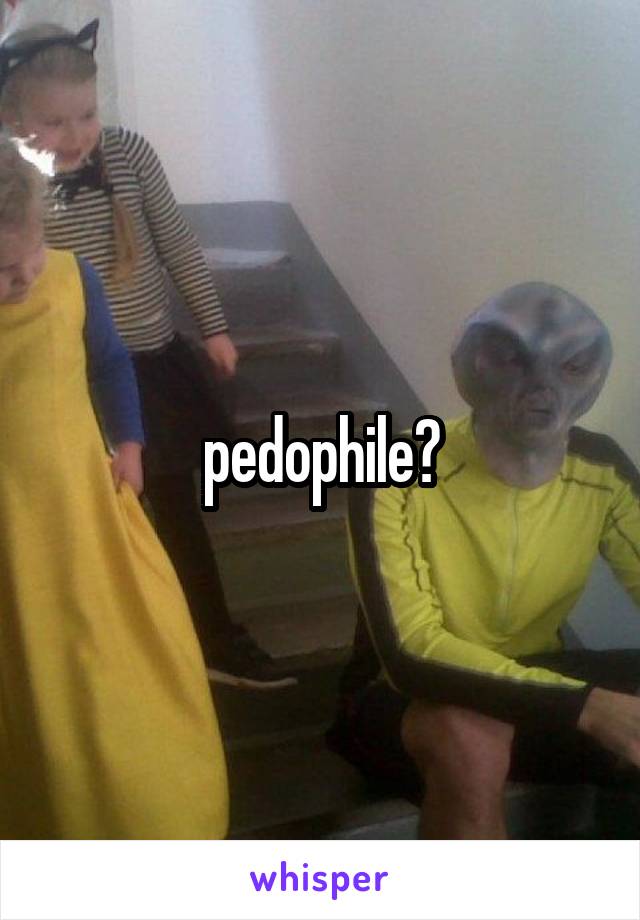 pedophile?