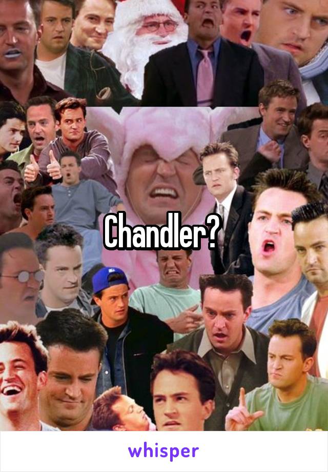 Chandler? 