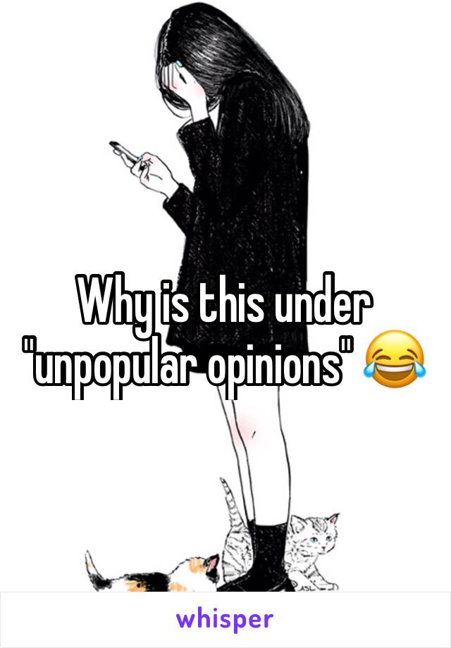 Why is this under "unpopular opinions" 😂