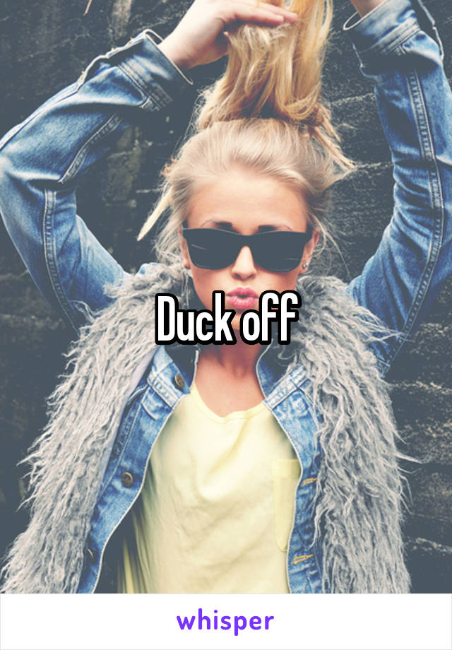 Duck off