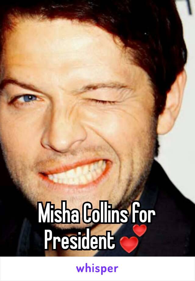 Misha Collins for President💕